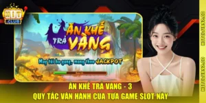 Ăn Khế Trả Vàng - 3 Quy Tắc Vận Hành Của Tựa Game Slot Này