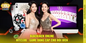 Blackjack Online Hitclub - Game Đẳng Cấp Cho Hội Viên
