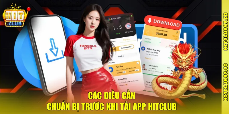 Các điều cần chuẩn bị trước khi tải app Hitclub