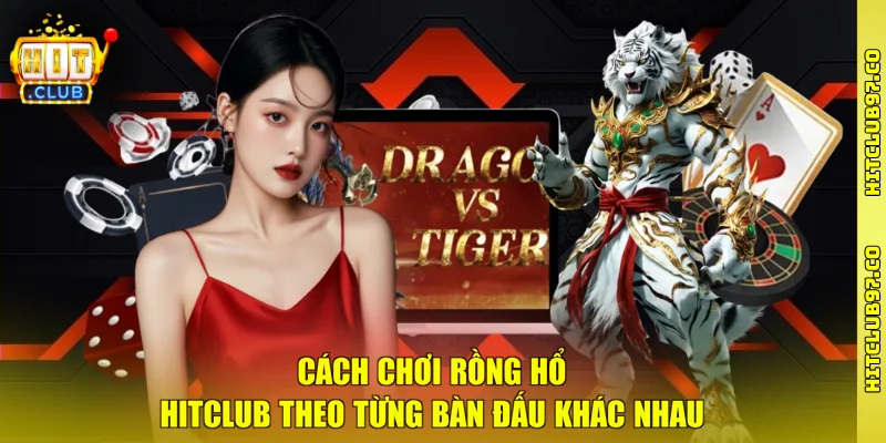 Cách chơi Rồng Hổ Hitclub theo từng bàn đấu khác nhau