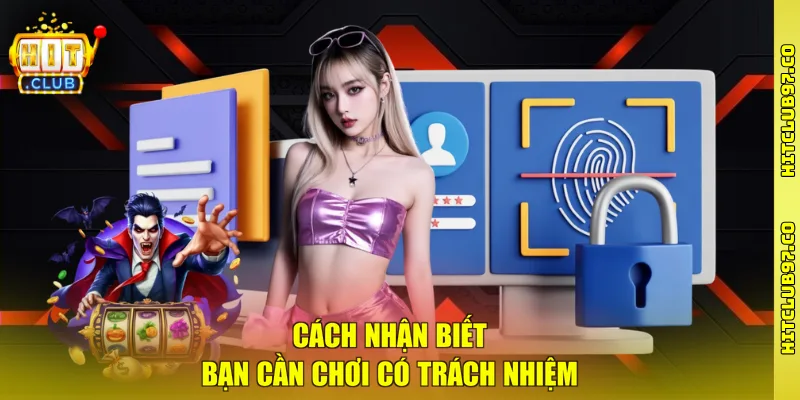 Cách nhận biết bạn cần chơi có trách nhiệm