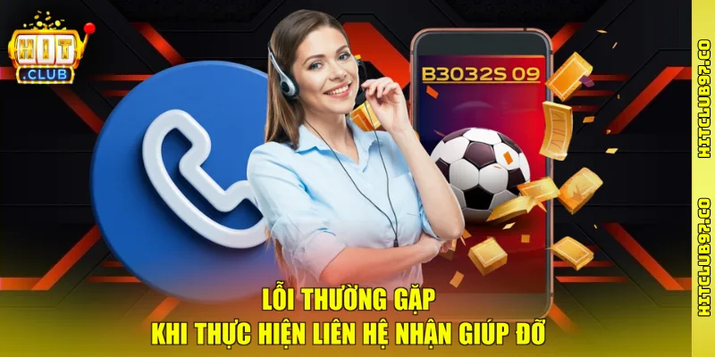 Lỗi thường gặp khi thực hiện liên hệ nhận giúp đỡ