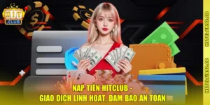 Nạp Tiền Hitclub - Giao Dịch Linh Hoạt, Đảm Bảo An Toàn