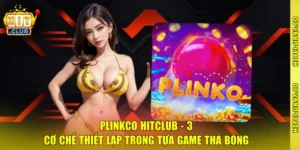 Plinko Hitclub - 3 Cơ Chế Thiết Lập Trong Tựa Game Thả Bóng