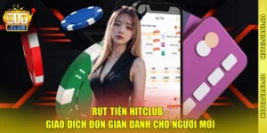 Rút Tiền Hitclub - Giao Dịch Đơn Giản Dành Cho Người Mới