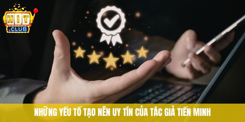 Những yếu tố tạo nên uy tín của tác giả Tiến Minh 