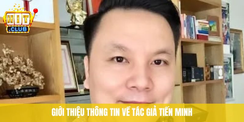 Giới thiệu thông tin về tác giả Tiến Minh 