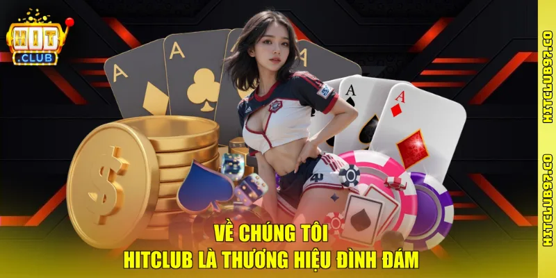 Về chúng tôi Hitclub là thương hiệu đình đám