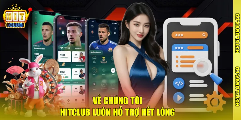 Về chúng tôi Hitclub luôn hỗ trợ hết lòng