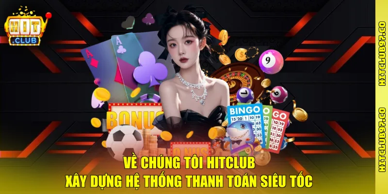 Về chúng tôi Hitclub xây dựng hệ thống thanh toán siêu tốc