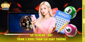 Xổ Số Keno - Quy Trình 5 Bước Tham Gia Quay Thưởng